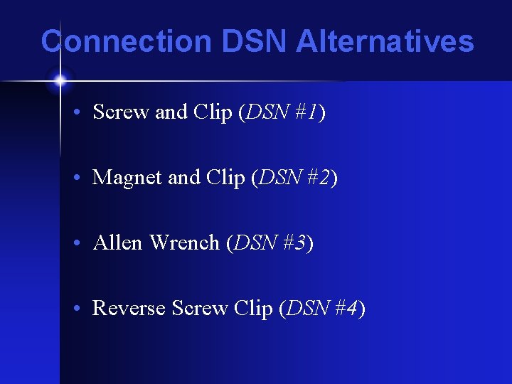 Connection DSN Alternatives • Screw and Clip (DSN #1) • Magnet and Clip (DSN