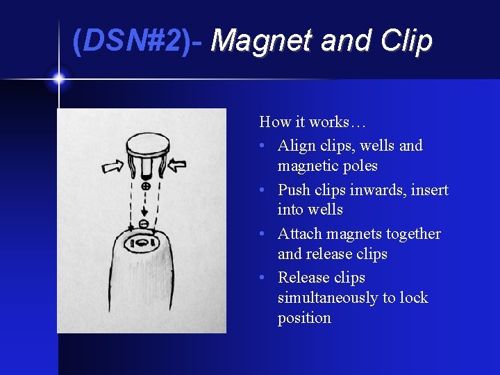 (DSN#2)- Magnet and Clip How it works… • Align clips, wells and magnetic poles
