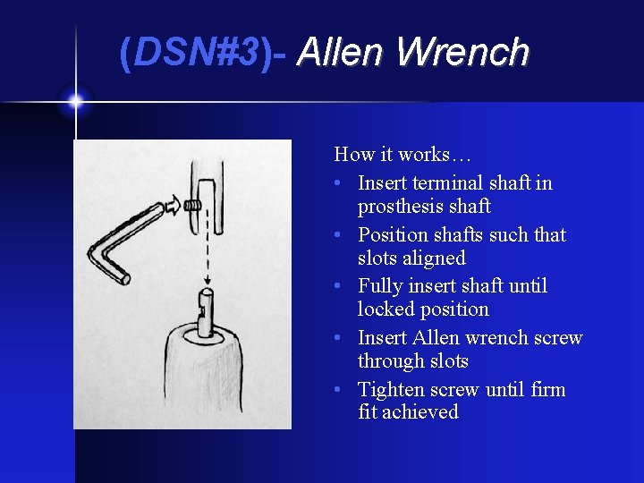 (DSN#3)- Allen Wrench How it works… • Insert terminal shaft in prosthesis shaft •