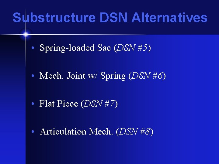Substructure DSN Alternatives • Spring-loaded Sac (DSN #5) • Mech. Joint w/ Spring (DSN