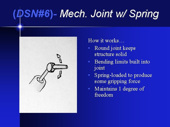 (DSN#6)- Mech. Joint w/ Spring How it works… • Round joint keeps structure solid