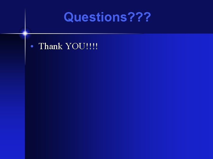 Questions? ? ? • Thank YOU!!!! 