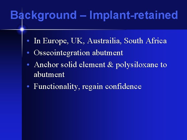 Background – Implant-retained • In Europe, UK, Austrailia, South Africa • Osseointegration abutment •