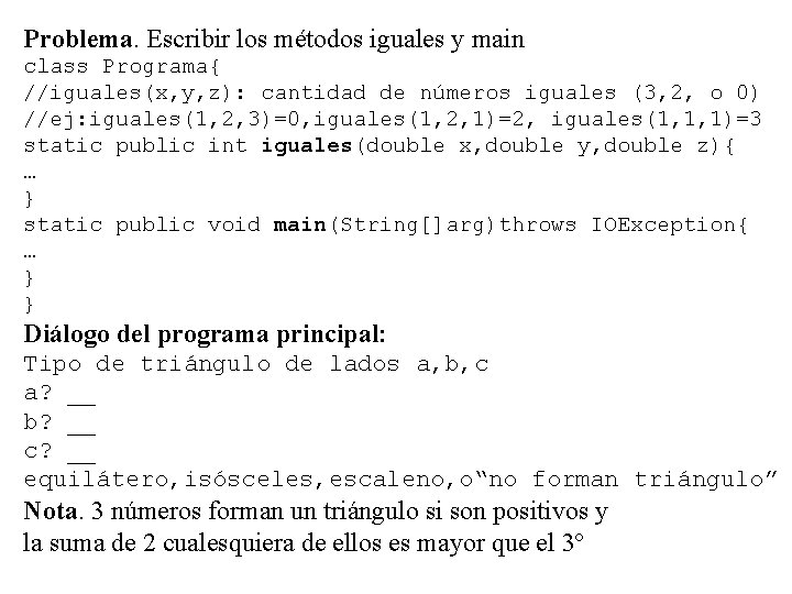 Problema. Escribir los métodos iguales y main class Programa{ //iguales(x, y, z): cantidad de