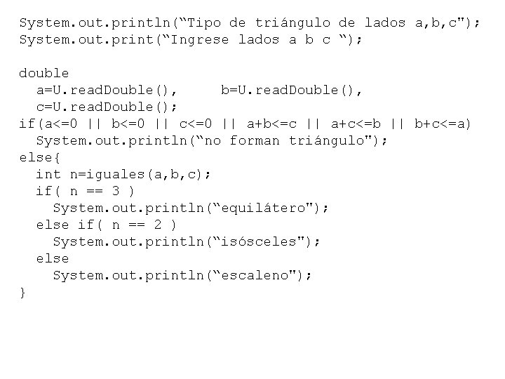 System. out. println(“Tipo de triángulo de lados a, b, c"); System. out. print(“Ingrese lados