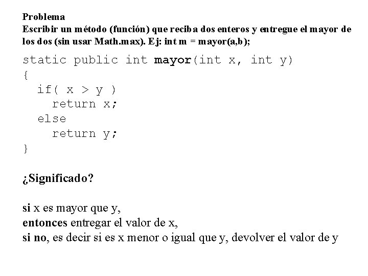 Problema Escribir un método (función) que reciba dos enteros y entregue el mayor de