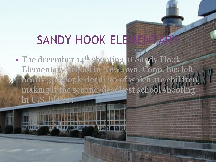 SANDY HOOK ELEMENTARY • The december 14 th shooting at Sandy Hook Elementary School