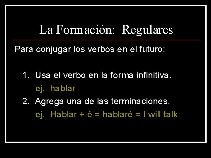 La Formación: Regulares Para conjugar los verbos en el futuro: 1. Usa el verbo