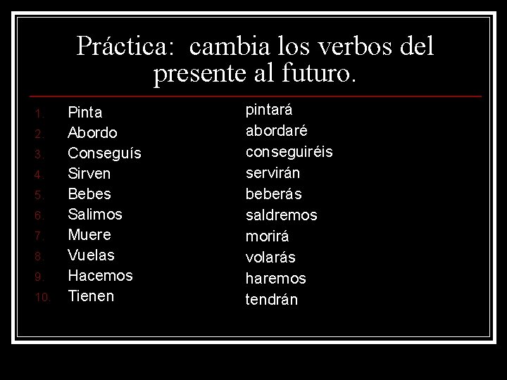 Práctica: cambia los verbos del presente al futuro. 1. 2. 3. 4. 5. 6.