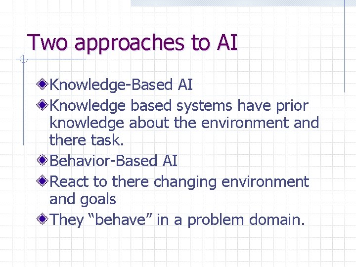 Two approaches to AI Knowledge-Based AI Knowledge based systems have prior knowledge about the