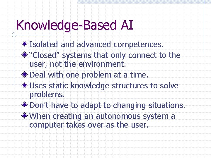 Knowledge-Based AI Isolated and advanced competences. “Closed” systems that only connect to the user,