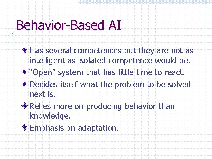 Behavior-Based AI Has several competences but they are not as intelligent as isolated competence