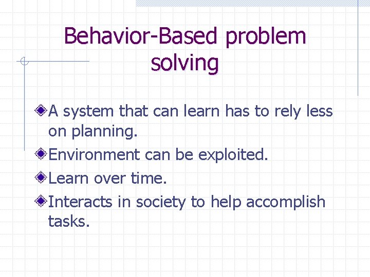 Behavior-Based problem solving A system that can learn has to rely less on planning.