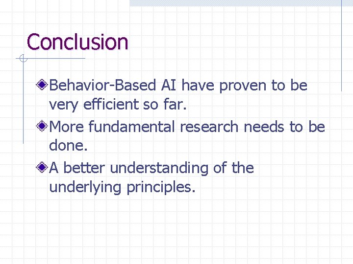 Conclusion Behavior-Based AI have proven to be very efficient so far. More fundamental research