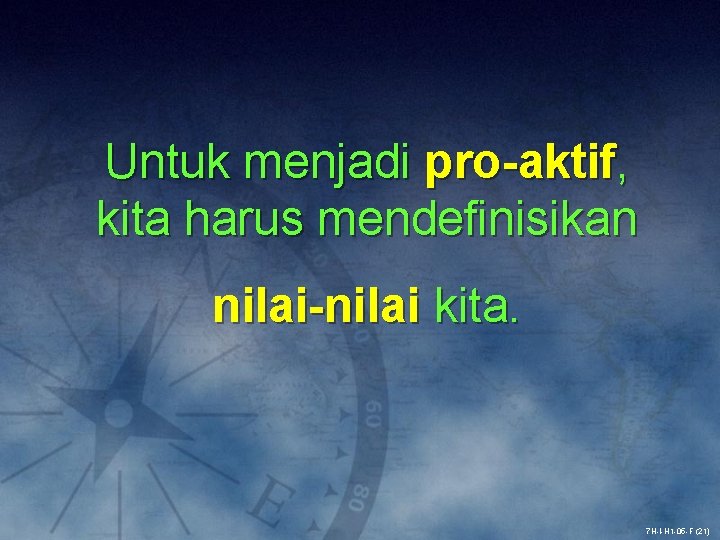 Untuk menjadi pro-aktif, kita harus mendefinisikan nilai-nilai kita. 7 H-I-H 1 -05 -F (21)