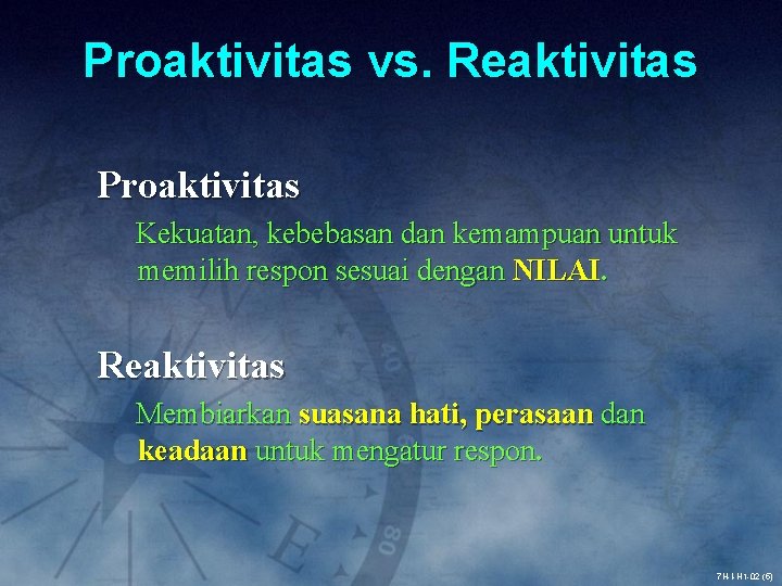 Proaktivitas vs. Reaktivitas Proaktivitas Kekuatan, kebebasan dan kemampuan untuk memilih respon sesuai dengan NILAI.