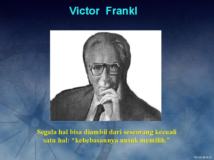 Victor Frankl Segala hal bisa diambil dari seseorang kecuali satu hal: “kebebasannya untuk memilih.