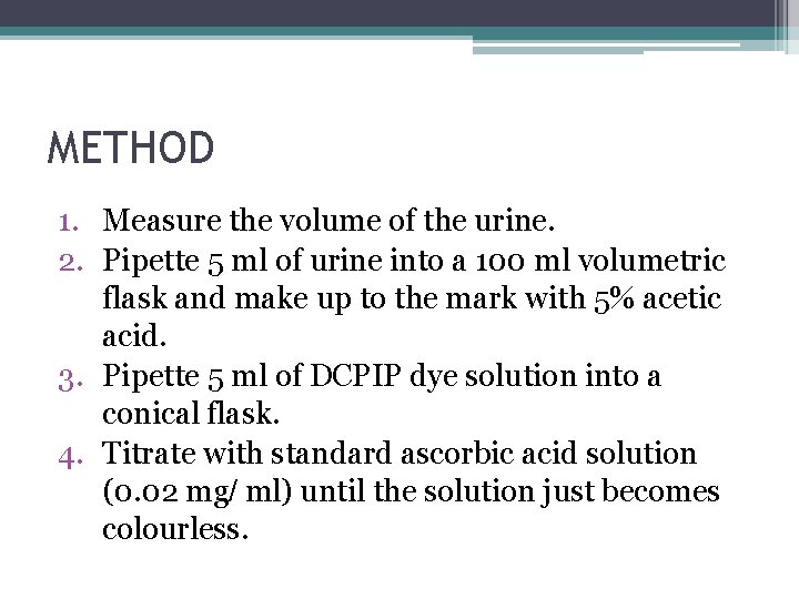METHOD 1. Measure the volume of the urine. 2. Pipette 5 ml of urine