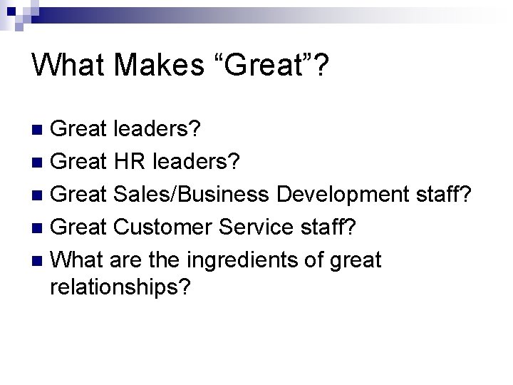 What Makes “Great”? Great leaders? n Great HR leaders? n Great Sales/Business Development staff?