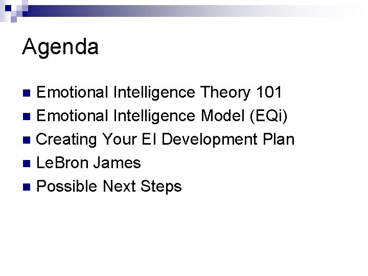 Agenda Emotional Intelligence Theory 101 n Emotional Intelligence Model (EQi) n Creating Your EI