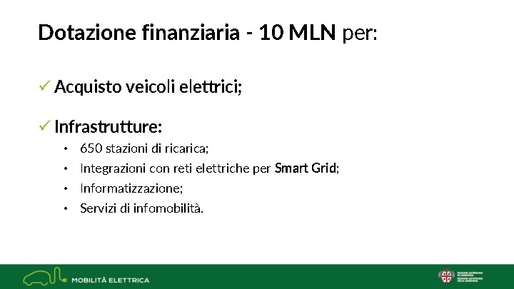 Dotazione finanziaria - 10 MLN per: ü Acquisto veicoli elettrici; ü Infrastrutture: • 650