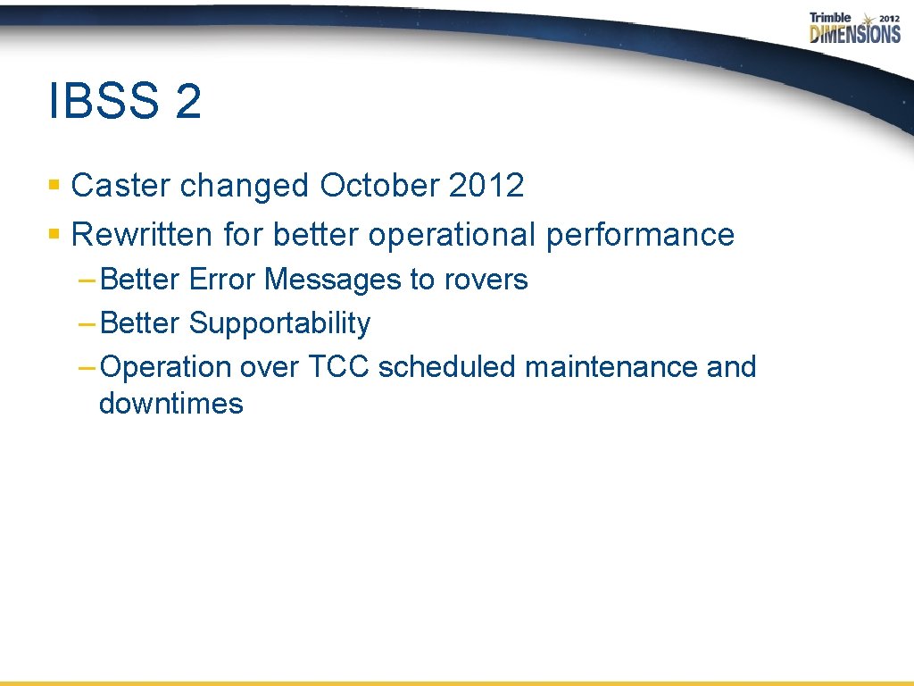 IBSS 2 § Caster changed October 2012 § Rewritten for better operational performance –