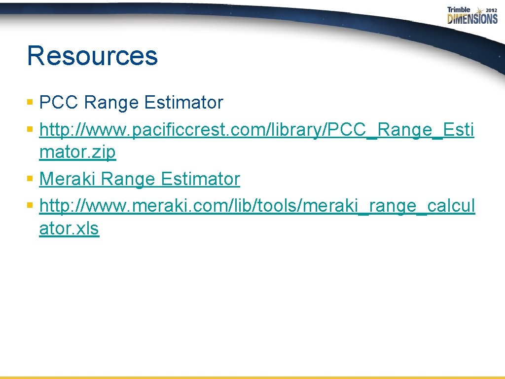 Resources § PCC Range Estimator § http: //www. pacificcrest. com/library/PCC_Range_Esti mator. zip § Meraki