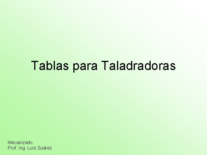 Tablas para Taladradoras Mecanizado. Prof. Ing. Luis Suárez 