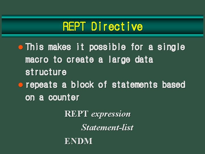 REPT Directive l This makes it possible for a single macro to create a