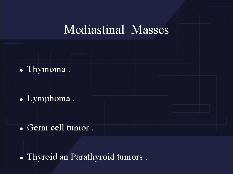 Mediastinal Masses Thymoma. Lymphoma. Germ cell tumor. Thyroid an Parathyroid tumors. 