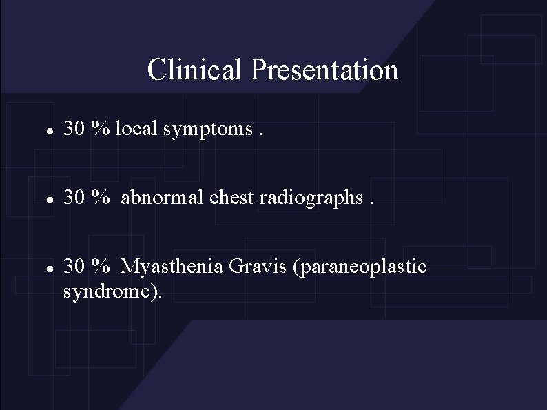 Clinical Presentation 30 % local symptoms. 30 % abnormal chest radiographs. 30 % Myasthenia