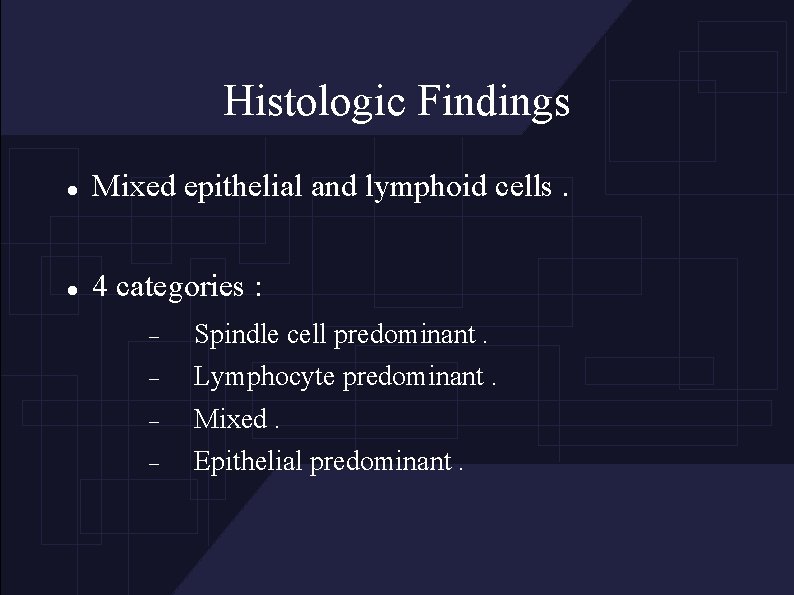 Histologic Findings Mixed epithelial and lymphoid cells. 4 categories : Spindle cell predominant. Lymphocyte