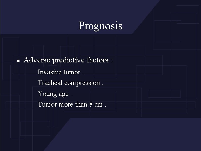 Prognosis Adverse predictive factors : Invasive tumor. Tracheal compression. Young age. Tumor more than