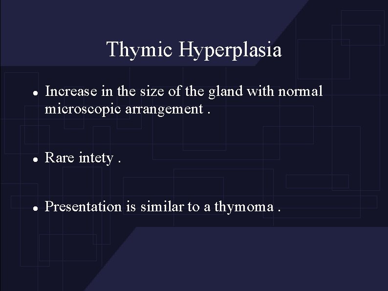 Thymic Hyperplasia Increase in the size of the gland with normal microscopic arrangement. Rare