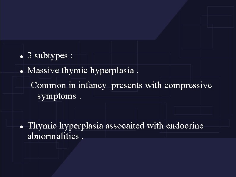  3 subtypes : Massive thymic hyperplasia. Common in infancy presents with compressive symptoms.