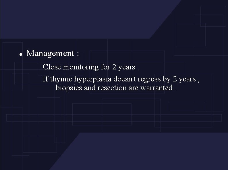  Management : Close monitoring for 2 years. If thymic hyperplasia doesn't regress by