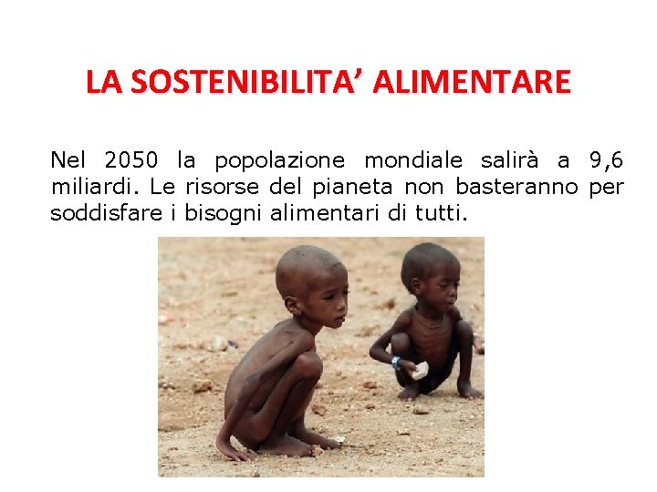 LA SOSTENIBILITA’ ALIMENTARE Nel 2050 la popolazione mondiale salirà a 9, 6 miliardi. Le