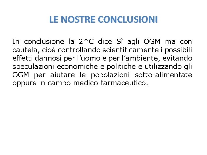 LE NOSTRE CONCLUSIONI In conclusione la 2^C dice Sì agli OGM ma con cautela,