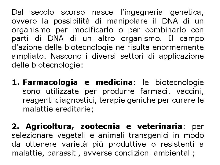 Dal secolo scorso nasce l’ingegneria genetica, ovvero la possibilità di manipolare il DNA di