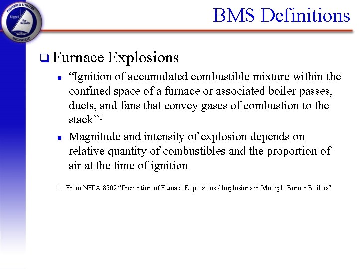 BMS Definitions q Furnace Explosions n “Ignition of accumulated combustible mixture within the confined