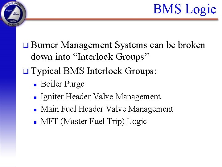 BMS Logic q Burner Management Systems can be broken down into “Interlock Groups” q