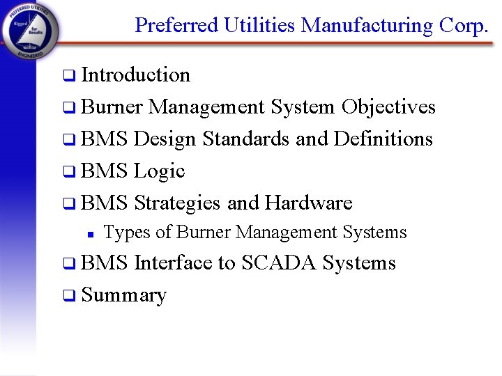 Preferred Utilities Manufacturing Corp. q Introduction q Burner Management System Objectives q BMS Design