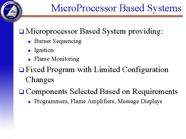 Micro. Processor Based Systems q Microprocessor Based n Burner Sequencing n Ignition n Flame