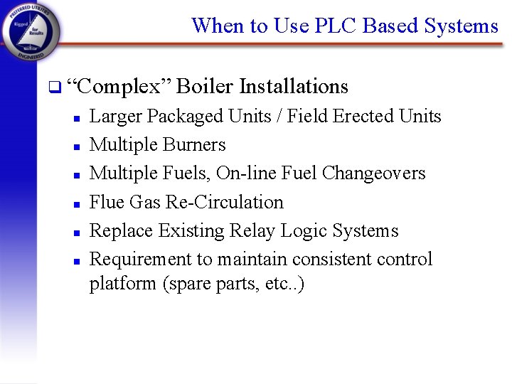 When to Use PLC Based Systems q “Complex” n n n Boiler Installations Larger