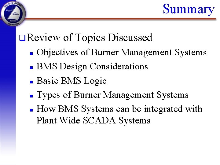Summary q Review n n n of Topics Discussed Objectives of Burner Management Systems