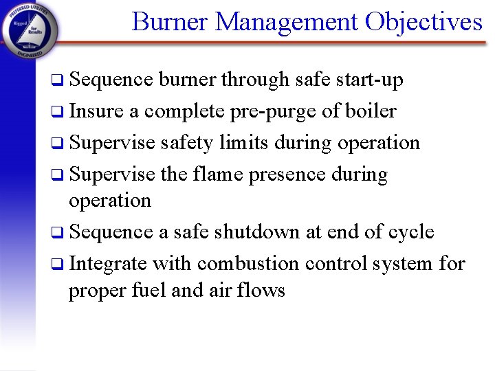 Burner Management Objectives q Sequence burner through safe start-up q Insure a complete pre-purge