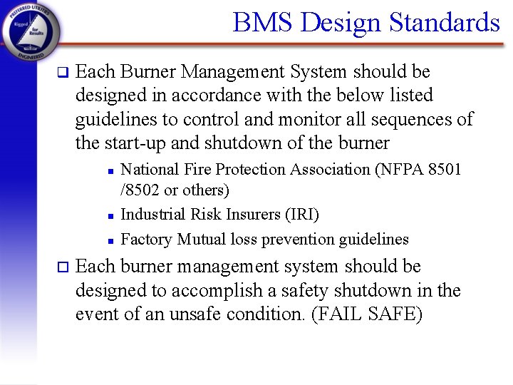 BMS Design Standards q Each Burner Management System should be designed in accordance with