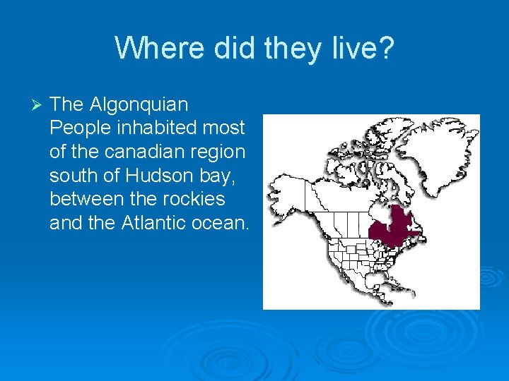 Where did they live? Ø The Algonquian People inhabited most of the canadian region