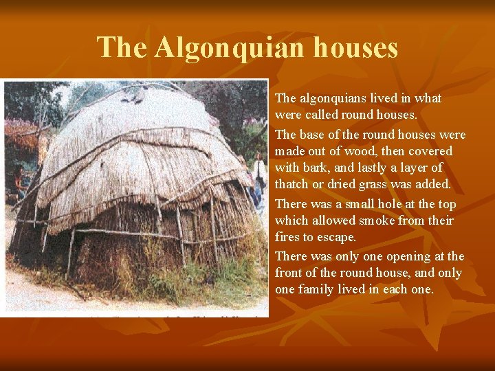 The Algonquian houses n n The algonquians lived in what were called round houses.