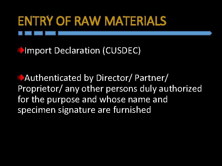 ENTRY OF RAW MATERIALS Import Declaration (CUSDEC) Authenticated by Director/ Partner/ Proprietor/ any other